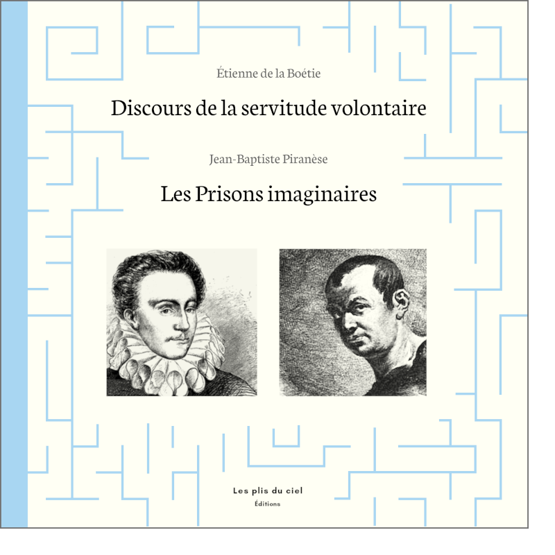 Étienne de la Boétie, Discours de la servitude volontaire / Jean-Baptiste Piranèse, Les Prisons imaginaires